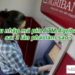 Nếu Nhập Sai Mã Pin ATM 3 Lần Agribank phải làm sao?