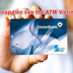 Cách Nạp Tiền Vào Thẻ ATM Vietinbank qua cây ATM miễn phí 2023
