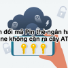 Cách đổi mã Pin thẻ ATM ngân hàng online trên điện thoại, không cần ra cây