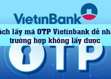 Cách lấy mã OTP Vietinbank dễ nhất trường hợp không lấy được