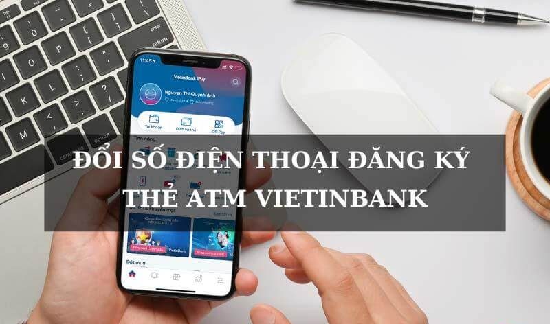Cách thay đổi số điện thoại ngân hàng Vietinbank