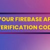 Your Firebase App Verification code là gì? SMS OTP