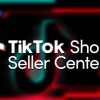 Tiktok Shop Seller Center Là Gì? Cách đăng ký, cách đăng nhập Tiktok VietNam